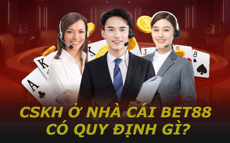 CSKH ở nhà cái bet88 có quy định gì