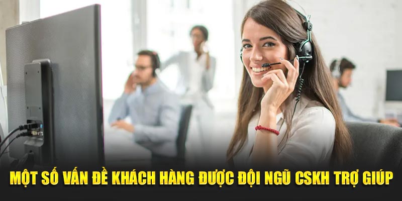 Một số vấn đề khách hàng được đội ngũ cskh trợ giúp