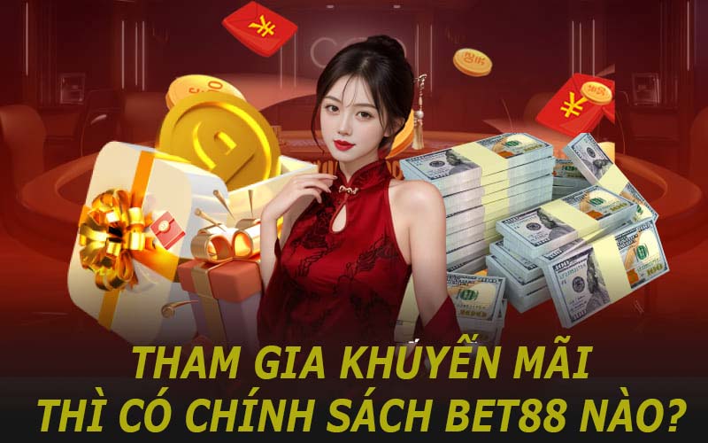 Tham gia khuyến mãi thì có chính sách bet88 nào