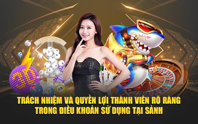 Trách nhiệm và quyền lợi thành viên rõ ràng trong điều khoản sử dụng tại sảnh